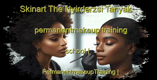 Skinart The Nyirderzsi Tanyak permanentmakeup training school | PermanentmakeupTraining | PermanentmakeupClasses | SkinartTraining-Hungary